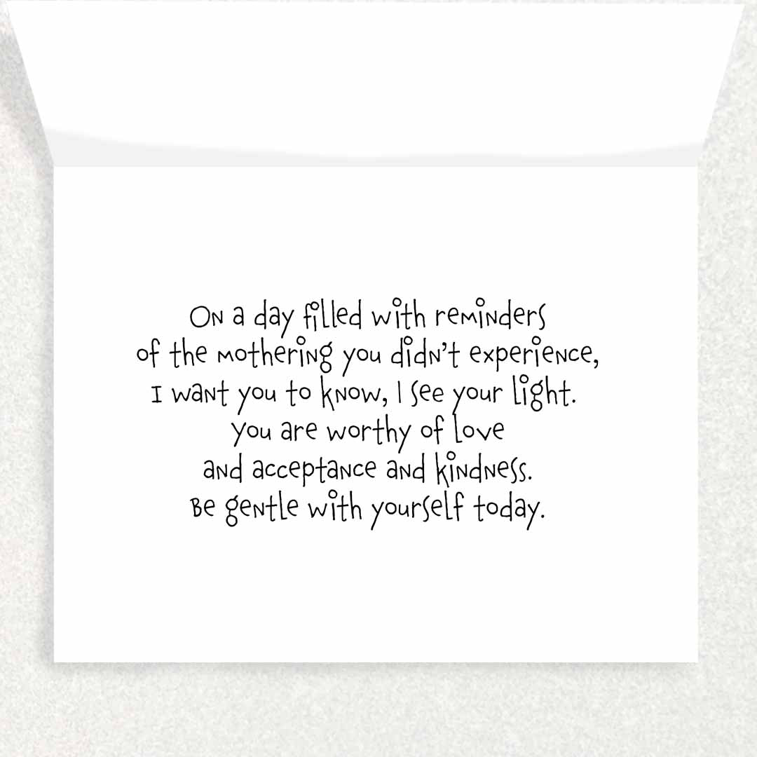 Inside of Mother's Day is Complicated Card for someone who was never mothered because their mother was toxic or abusive or absent